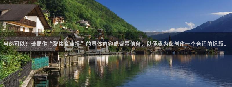 当然可以！请提供“聚体育直播”的具体内容或背景信息，以便我为您创作一个合适的标题。
