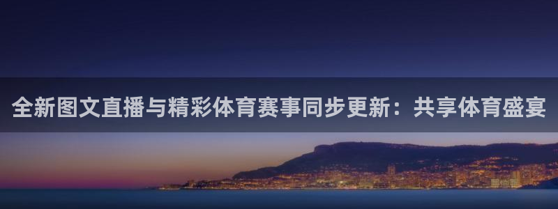 全新图文直播与精彩体育赛事同步更新：共享体育盛宴