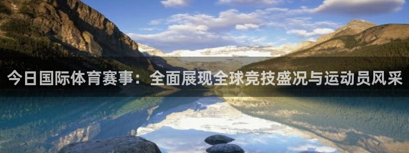 今日国际体育赛事：全面展现全球竞技盛况与运动员风采
